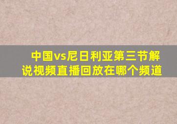 中国vs尼日利亚第三节解说视频直播回放在哪个频道