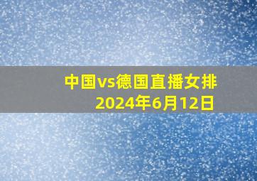 中国vs德国直播女排2024年6月12日