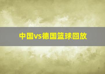 中国vs德国篮球回放