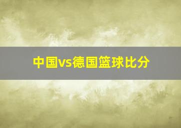 中国vs德国篮球比分