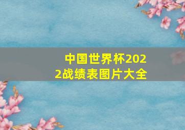 中国世界杯2022战绩表图片大全