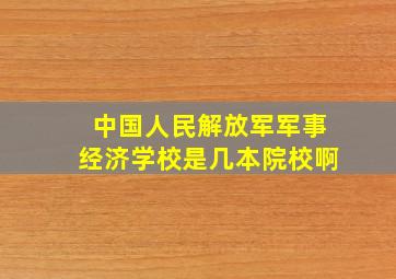 中国人民解放军军事经济学校是几本院校啊