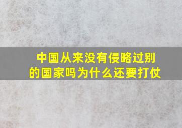 中国从来没有侵略过别的国家吗为什么还要打仗