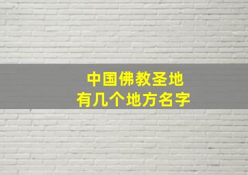 中国佛教圣地有几个地方名字