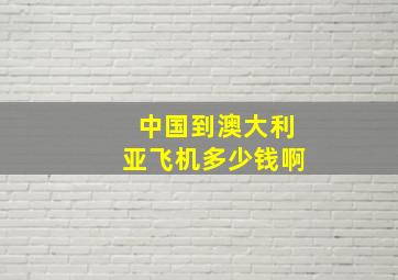 中国到澳大利亚飞机多少钱啊