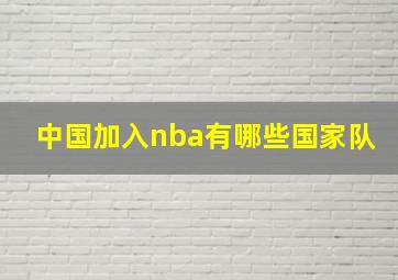 中国加入nba有哪些国家队