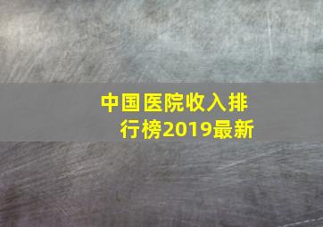 中国医院收入排行榜2019最新