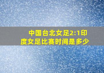 中国台北女足2:1印度女足比赛时间是多少