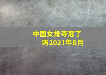 中国女排夺冠了吗2021年8月