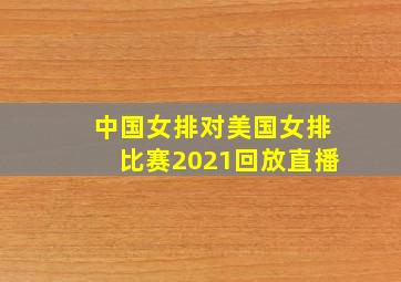 中国女排对美国女排比赛2021回放直播