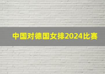 中国对德国女排2024比赛