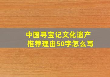 中国寻宝记文化遗产推荐理由50字怎么写