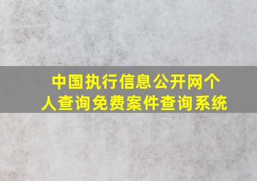 中国执行信息公开网个人查询免费案件查询系统