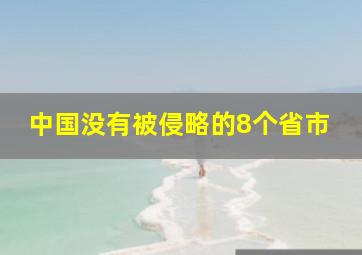 中国没有被侵略的8个省市