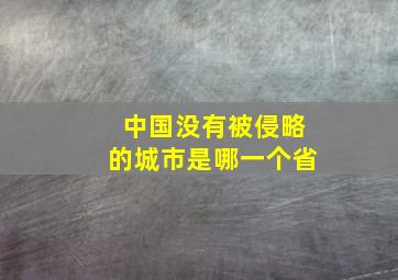 中国没有被侵略的城市是哪一个省