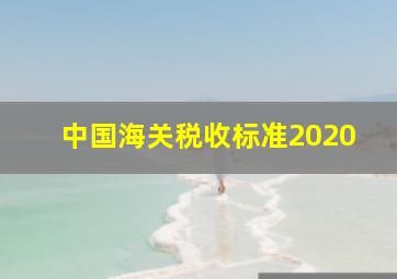 中国海关税收标准2020