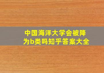 中国海洋大学会被降为b类吗知乎答案大全