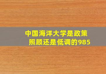 中国海洋大学是政策照顾还是低调的985