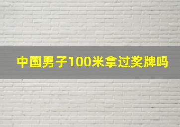 中国男子100米拿过奖牌吗