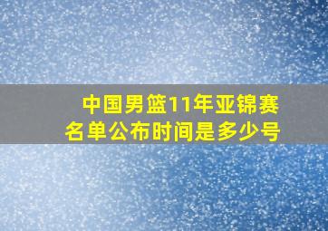 中国男篮11年亚锦赛名单公布时间是多少号