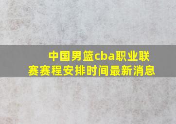 中国男篮cba职业联赛赛程安排时间最新消息