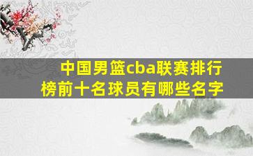 中国男篮cba联赛排行榜前十名球员有哪些名字