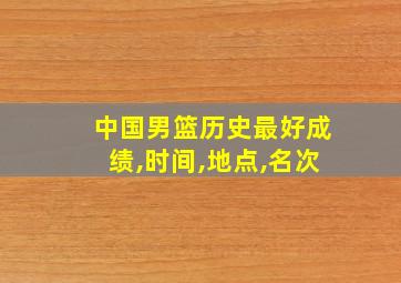 中国男篮历史最好成绩,时间,地点,名次