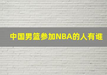 中国男篮参加NBA的人有谁