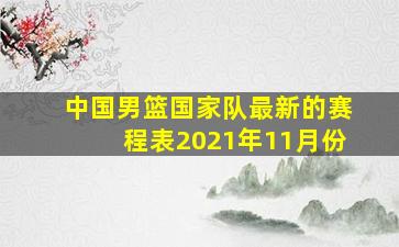 中国男篮国家队最新的赛程表2021年11月份