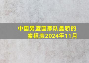 中国男篮国家队最新的赛程表2024年11月