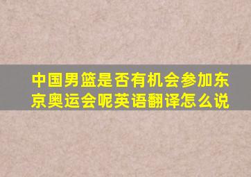 中国男篮是否有机会参加东京奥运会呢英语翻译怎么说