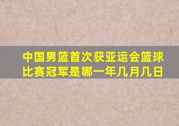 中国男篮首次获亚运会篮球比赛冠军是哪一年几月几日