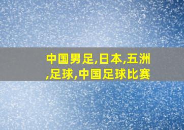 中国男足,日本,五洲,足球,中国足球比赛