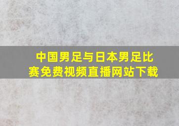 中国男足与日本男足比赛免费视频直播网站下载