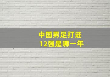 中国男足打进12强是哪一年