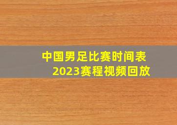 中国男足比赛时间表2023赛程视频回放