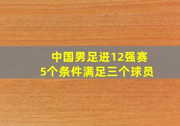 中国男足进12强赛5个条件满足三个球员