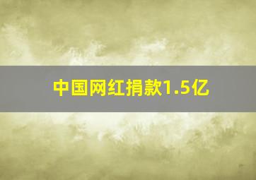 中国网红捐款1.5亿