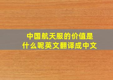 中国航天服的价值是什么呢英文翻译成中文