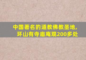 中国著名的道教佛教圣地,环山有寺庙庵观200多处