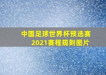 中国足球世界杯预选赛2021赛程规则图片