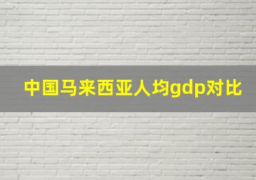 中国马来西亚人均gdp对比