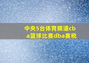 中央5台体育频道cba篮球比赛dba赛税