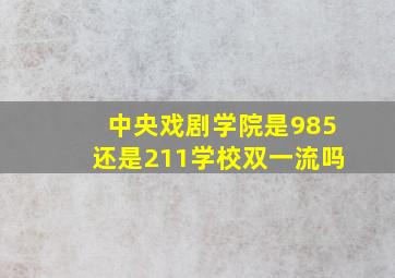 中央戏剧学院是985还是211学校双一流吗