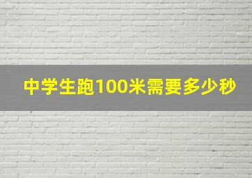 中学生跑100米需要多少秒