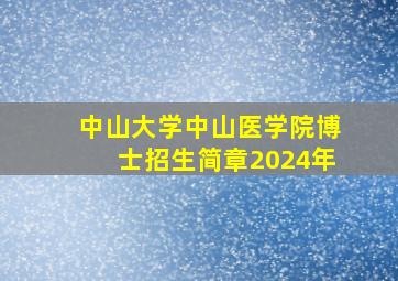 中山大学中山医学院博士招生简章2024年