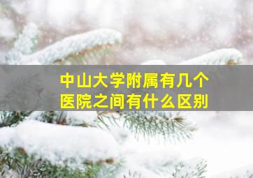 中山大学附属有几个医院之间有什么区别