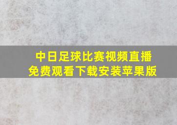 中日足球比赛视频直播免费观看下载安装苹果版