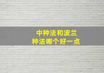 中种法和波兰种法哪个好一点