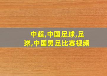 中超,中国足球,足球,中国男足比赛视频